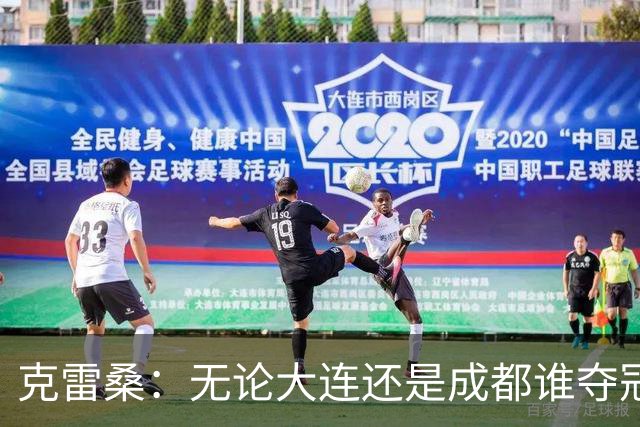 克雷桑：无论大连还是成都谁夺冠，我们都会全力以赴