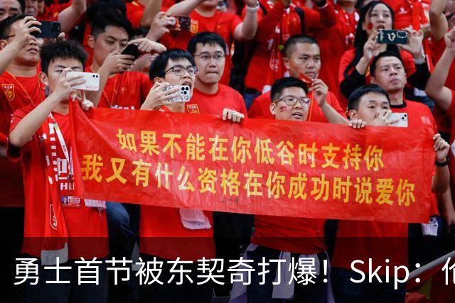 勇士首节被东契奇打爆！Skip：伦德博格这是捅了马蜂窝 他得背锅