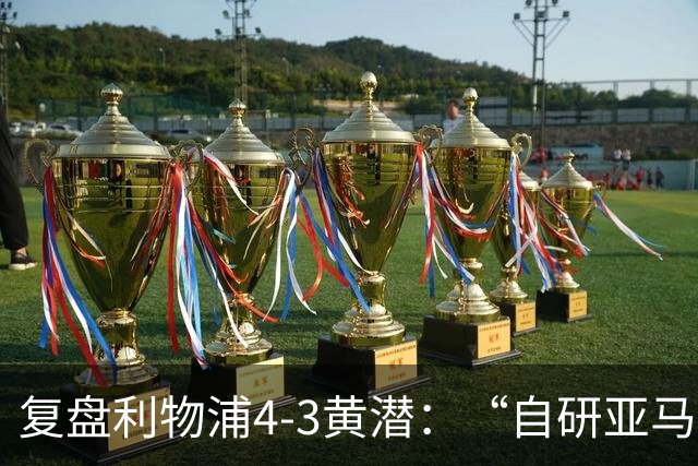 复盘利物浦4-3黄潜：“自研亚马尔”够强，麦卡利斯特够稳