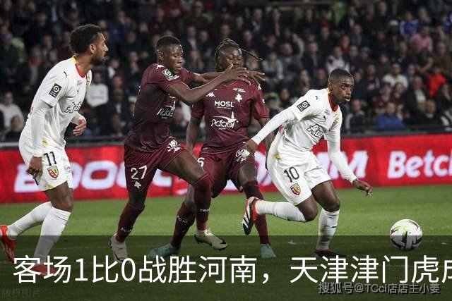 客场1比0战胜河南，天津津门虎成功保级，武汉三镇岌岌可危