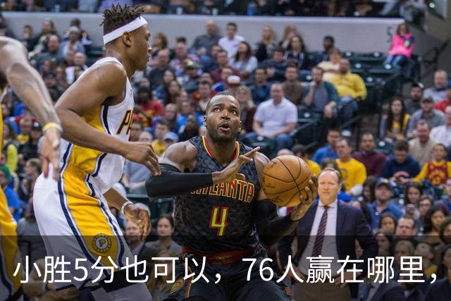 小胜5分也可以，76人赢在哪里，一人修改了模式，签约一人很香