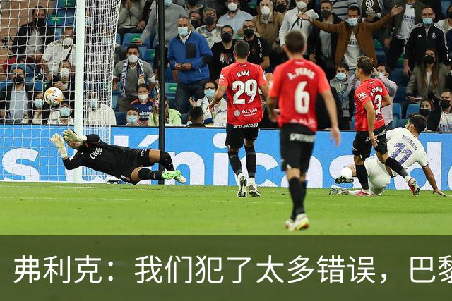 弗利克：我们犯了太多错误，巴黎在快速转换上仍强于我们