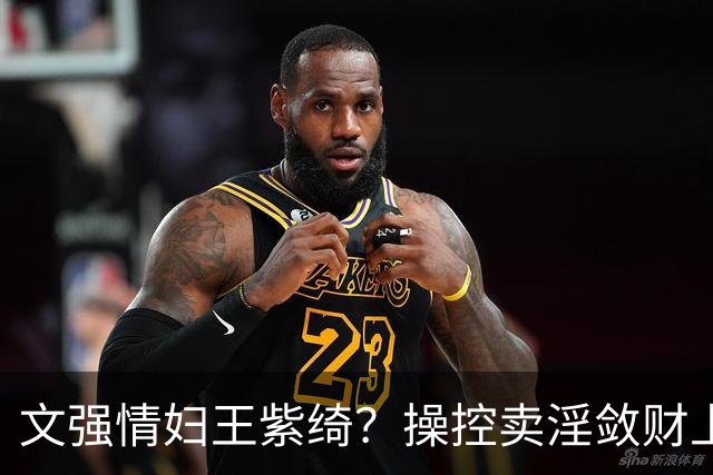 文强情妇王紫绮？操控卖淫敛财上亿，横行15年仅靠一万九保护费