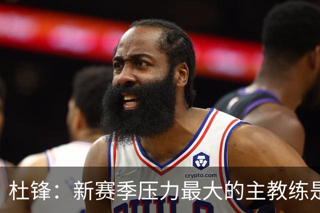 杜锋：新赛季压力最大的主教练是深圳的顾全 其次是北京主帅李楠