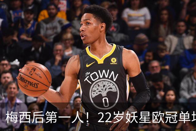 梅西后第一人！22岁妖星欧冠单场2球1助 17年来阿根廷首人