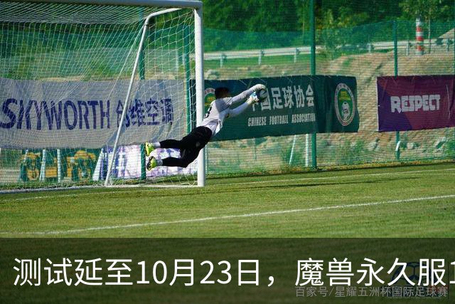 测试延至10月23日，魔兽永久服11月4日上线前开放抢名