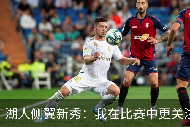 湖人侧翼新秀：我在比赛中更关注防守，不能有注意力不集中的时候