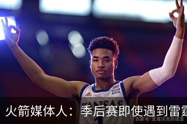 火箭媒体人：季后赛即使遇到雷霆或马刺，火箭也不是完全没有机会