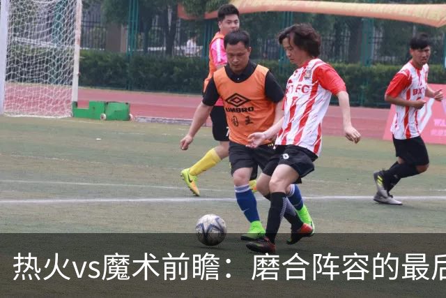热火vs魔术前瞻：磨合阵容的最后机会，字母哥预计将出战