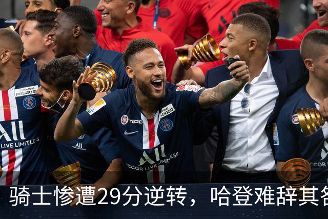 骑士惨遭29分逆转，哈登难辞其咎！詹姆斯和马克西让76人更强了