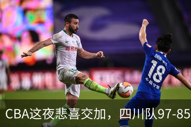 CBA这夜悲喜交加，四川队97-85天津队结束47连败，广厦队双加时115-109逆转山西队