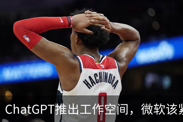 ChatGPT推出工作空间，微软该紧张了吗？