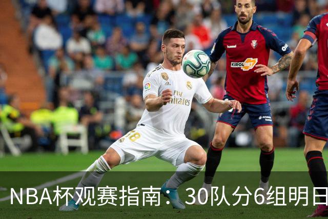 NBA杯观赛指南：30队分6组明日开战 谁能夺得历史第4冠？